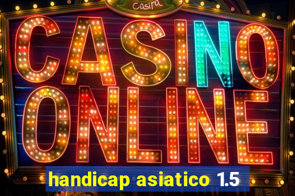 handicap asiatico 1.5